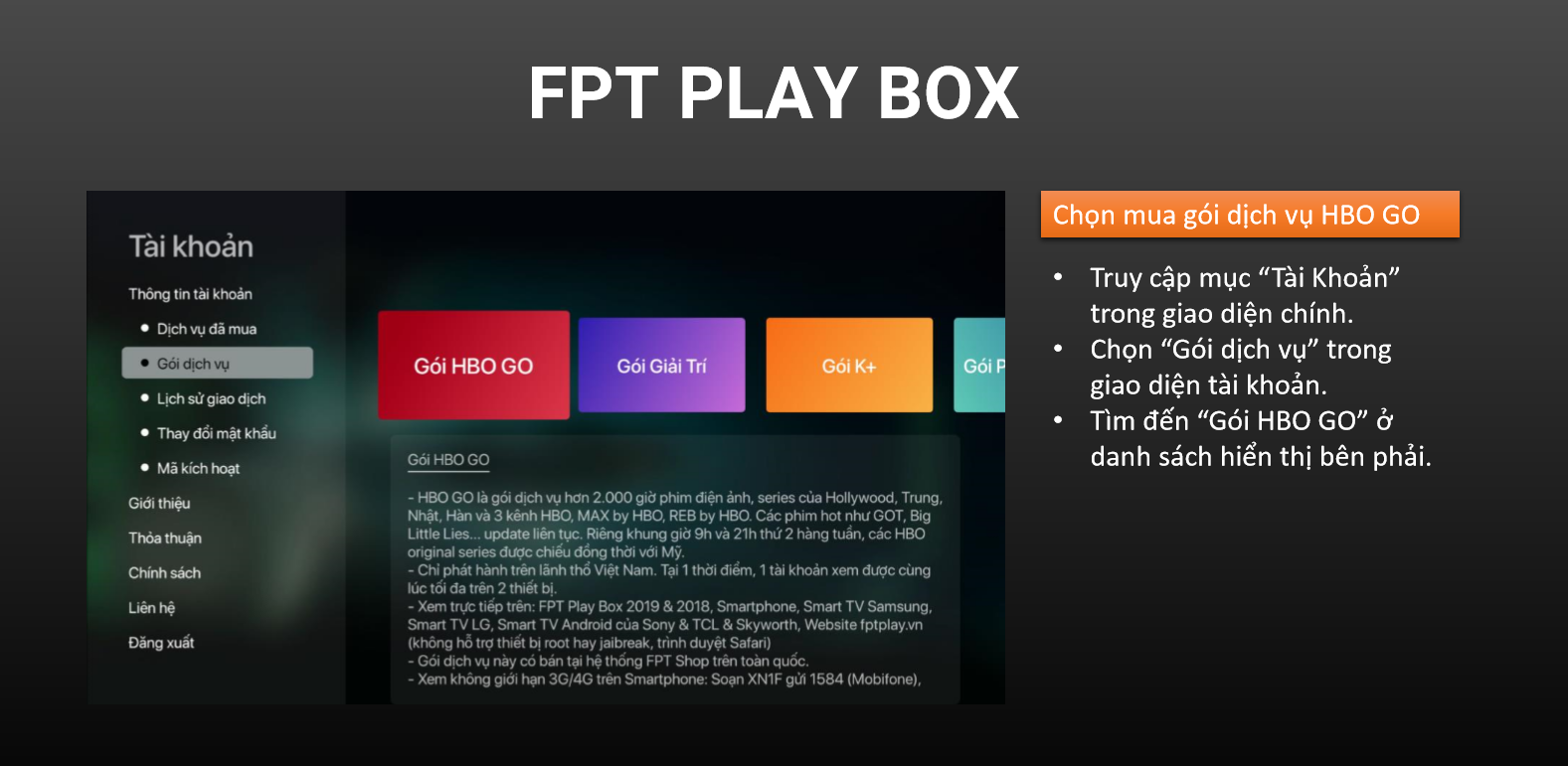 Trong giao diện màn hình chính Tài khoản ➡ Chọn Gói dịch vụ ➡ Chọn gói HBO GO ở danh sách hiển thị bên phải.