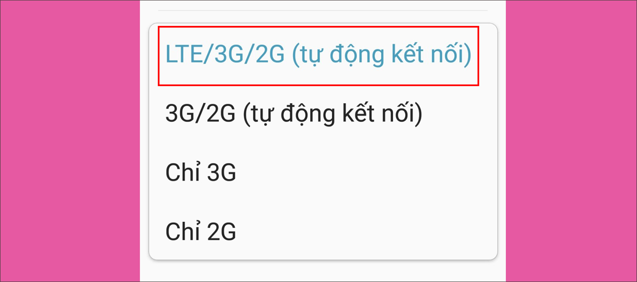 Chọn chế độ LTE/3G/2G là điện thoại của bạn đã tự động kết nối.