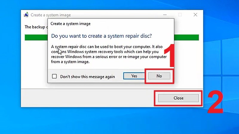 Nếu xuất hiện hộp thoại hỏi Do you want to create a system repair disc? bạn ấn No và Close và được nhé!