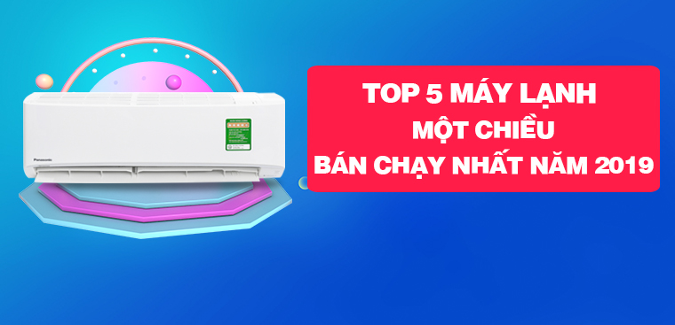 Top 5 máy lạnh 1 chiều  bán chạy nhất Điện máy XANH năm 2019