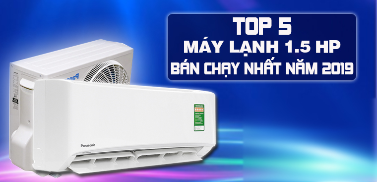 Top 5 máy lạnh 1.5 HP  bán chạy nhất Điện máy XANH năm 2019