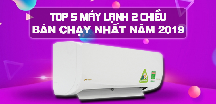 Top 5 máy lạnh 2 chiều  bán chạy nhất Điện máy XANH năm 2019
