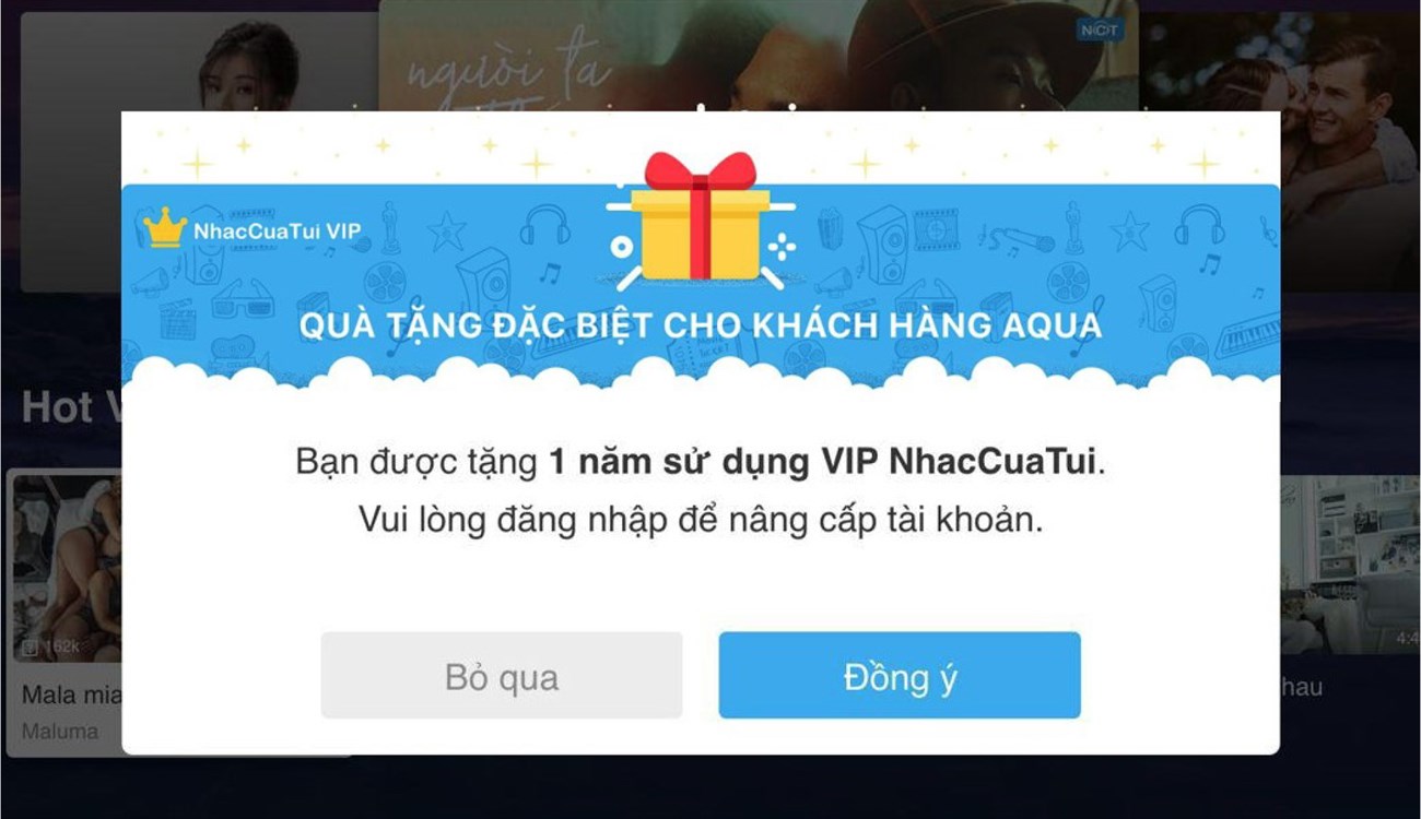 Tìm và mở ứng dụng NhacCuaTui TV trên tivi Auqa -> Tại popup Quà tặng bạn chọn Đồng Ý để tiếp tục