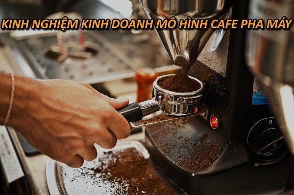 kinh-nghiem-kinh-doanh-cafe-pha-may