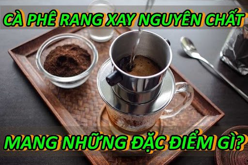 dac-diem-cua-ca-phe-rang-xay-nguyen-chat