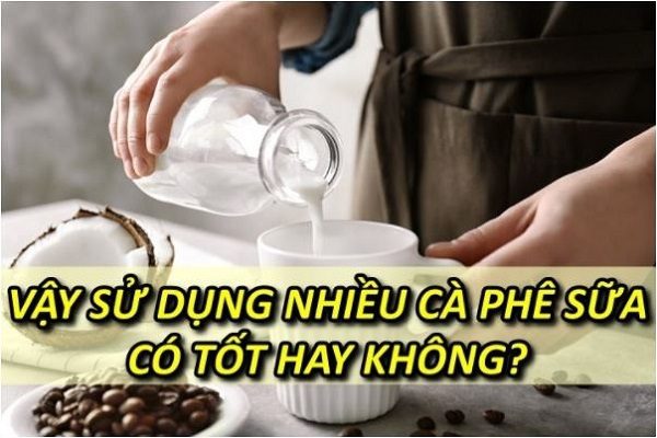 su-dung-nhieu-ca-phe-sua-co-tot-khong